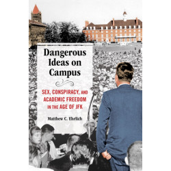 Dangerous Ideas on Campus: Sex, Conspiracy, and Academic Freedom in the Age of JFK