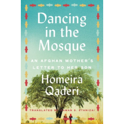 Dancing in the Mosque: An Afghan Mother's Letter to Her Son