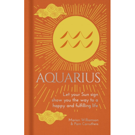Aquarius: Let Your Sun Sign Show You the Way to a Happy and Fulfilling Life