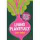 Living Plantfully: Your Guide to Growing, Cooking and Living a Healthy, Happy & Sustainable Plant-based Life