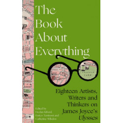 The Book About Everything: Eighteen Artists, Writers and Thinkers on James Joyce's Ulysses
