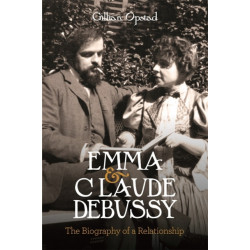 Emma and Claude Debussy: The Biography of a Relationship
