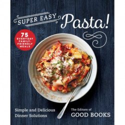 Super Easy Pasta!: Simple and Delicious Dinner Solutions