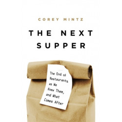 The Next Supper: The End of Restaurants as We Knew Them, and What Comes After