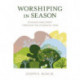 Worshiping in Season: Ecology and Christ through the Liturgical Year
