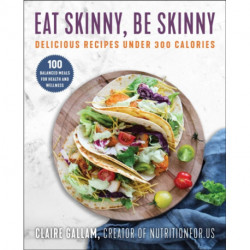 Eat Skinny, Be Skinny: Delicious Recipes Under 300 Calories