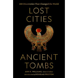 Lost Cities, Ancient Tombs: 100 Discoveries That Changed the World