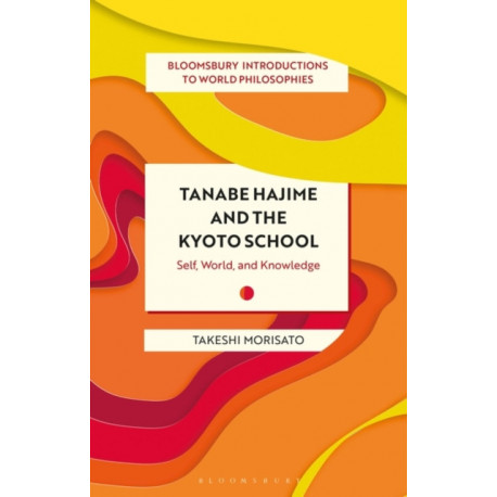 Tanabe Hajime and the Kyoto School: Self, World, and Knowledge