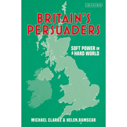 Britain's Persuaders: Soft Power in a Hard World