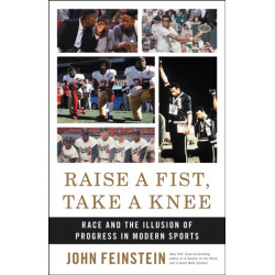 Raise a Fist, Take a Knee : Race and the Illusion of Progress in Modern Sports: Race and the Illusion of Progress in Modern Sports