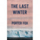 The The Last Winter : The Scientists, Adventurers, Journeymen, and Mavericks Trying to Save the World: The Scientists, Adventurers, Journeymen, and Mavericks Trying to Save the World
