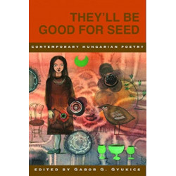 They'll Be Good for Seed: Anthology of Contemporary Hungarian Poetry