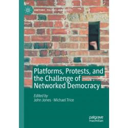 Platforms, Protests, and the Challenge of Networked Democracy