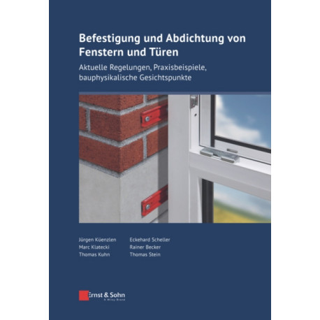 Befestigung und Abdichtung von Fenstern und Turen: Aktuelle Regelungen, Praxisbeispiele, bauphysikalische Gesichtspunkte