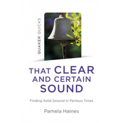 Quaker Quicks - That Clear and Certain Sound: Finding Solid Ground in Perilous Times