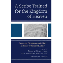A Scribe Trained for the Kingdom of Heaven: Essays on Christology and Ethics in Honor of Richard B. Hays