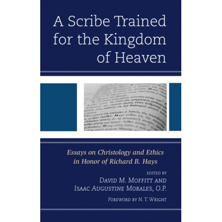 A Scribe Trained for the Kingdom of Heaven: Essays on Christology and Ethics in Honor of Richard B. Hays