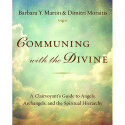 Communing with the Divine: A Clairvoyant's Guide to Angels, Archangels, and the Spiritual Hierarchy