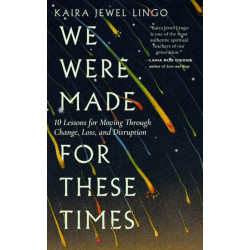 We Were Made for These Times: Skillfully Moving through Change, Loss, and Disruption