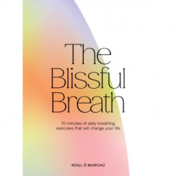 The Blissful Breath: 10 Minutes of Daily Breathing Exercises That Will Change Your Life
