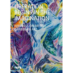 Liberation Begins in the Imagination: Writings on Caribbean-British Art