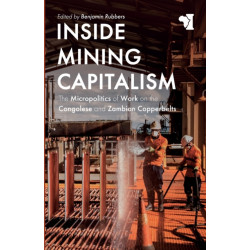 Inside Mining Capitalism: The Micropolitics of Work on the Congolese and Zambian Copperbelts