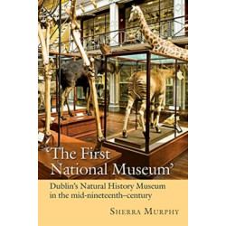 The First National Museum: Dublin's Natural History Museum in the mid-nineteenth century