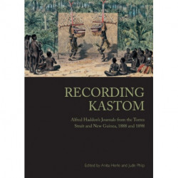 Recording Kastom: Alfred Haddon's Journals from the Torres Strait and New Guinea, 1888 and 1898