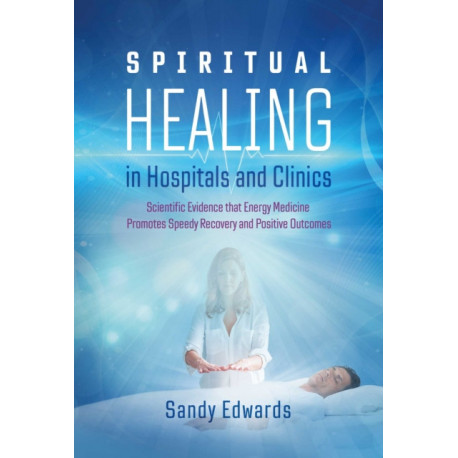 Spiritual Healing in Hospitals and Clinics: Scientific Evidence that Energy Medicine Promotes Speedy Recovery and Positive Outcomes