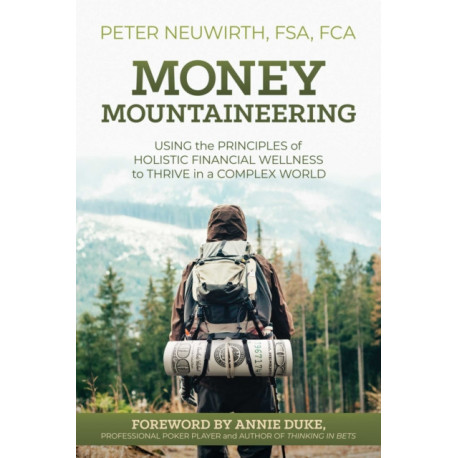 Money Mountaineering: Using the Principles of Holistic Financial Wellness to Thrive in a Complex World
