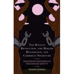 The Haitian Revolution, the Harlem Renaissance, and Caribbean Negritude: Overlapping Discourses of Freedom and Identity