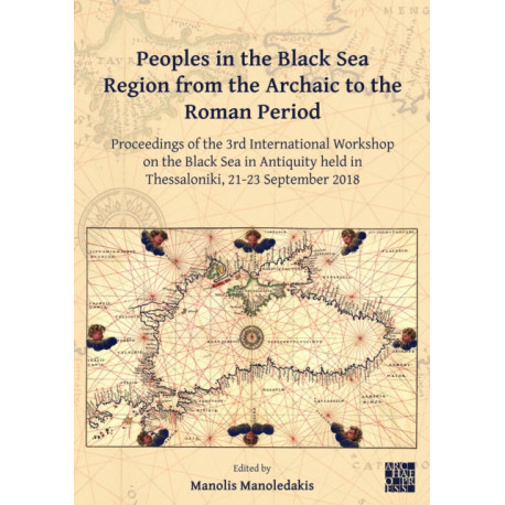 Peoples in the Black Sea Region from the Archaic to the Roman Period: Proceedings of the 3rd International Workshop on the Black Sea in Antiquity held in Thessaloniki, 21-23 September 2018