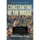 Constantine at the Bridge: How the Battle of the Milvian Bridge Created Christian Rome