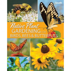 Native Plant Gardening for Birds, Bees & Butterflies: South