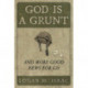 God Is a Grunt: And More Good News for GIs