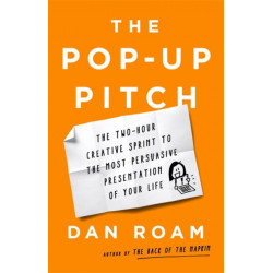 The Pop-up Pitch: The Two-Hour Creative Sprint to the Most Persuasive Presentation of Your Life