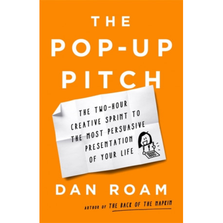 The Pop-up Pitch: The Two-Hour Creative Sprint to the Most Persuasive Presentation of Your Life