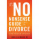 The No-Nonsense Guide to Divorce: Getting Through and Starting Over