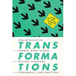 Transformations: Change Work across Writing Programs, Pedagogies, and Practices