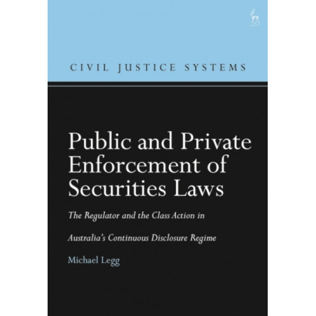 Public and Private Enforcement of Securities Laws: The Regulator and the Class Action in Australia’s Continuous Disclosure Regime