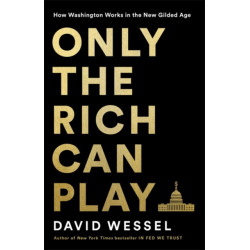 Only the Rich Can Play: How Washington Works in the New Gilded Age