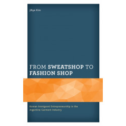 From Sweatshop to Fashion Shop: Korean Immigrant Entrepreneurship in the Argentine Garment Industry