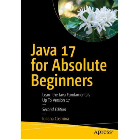 Java 17 for Absolute Beginners: Learn the Fundamentals of Java Programming