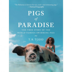 Pigs of Paradise: The True Story of the World-Famous Swimming Pigs