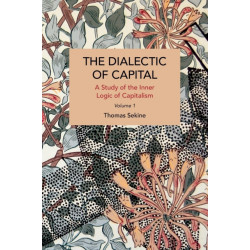 The Dialectics of Capital (volume 1): A Study of the Inner Logic of Capitalism