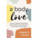A Body to Love: Cultivate Community, Body Positivity, and Self-Love in the Age of Social Media (Dealing With Body Image Issues)