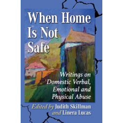 When Home Is Not Safe: Writings on Domestic Verbal, Emotional and Physical Abuse