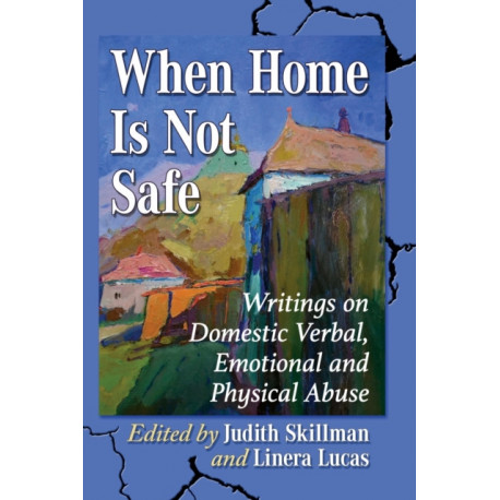 When Home Is Not Safe: Writings on Domestic Verbal, Emotional and Physical Abuse