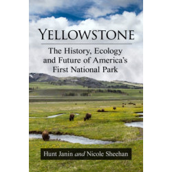 Yellowstone: The History, Ecology and Future of America's First National Park