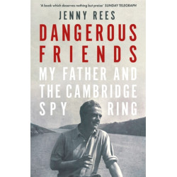 Dangerous Friends: My Father and the Cambridge Spy Ring